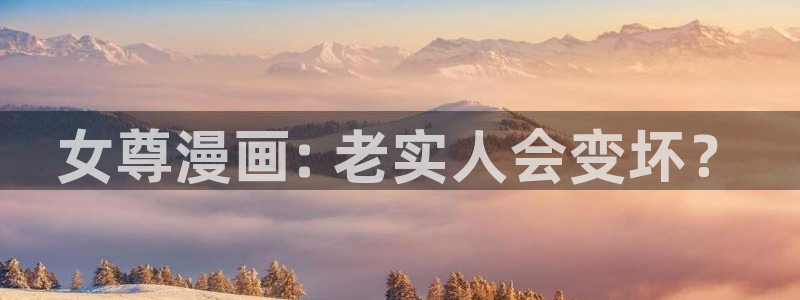 汗汗漫画在线首页：女尊漫画: 老实人会变坏？